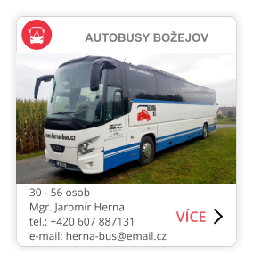 AUTOBUSY BOŽEJOV 30 - 56 osob Mgr. Jaromír Herna tel.: +420 607 887131 e-mail: herna-bus@email.cz     VÍCE